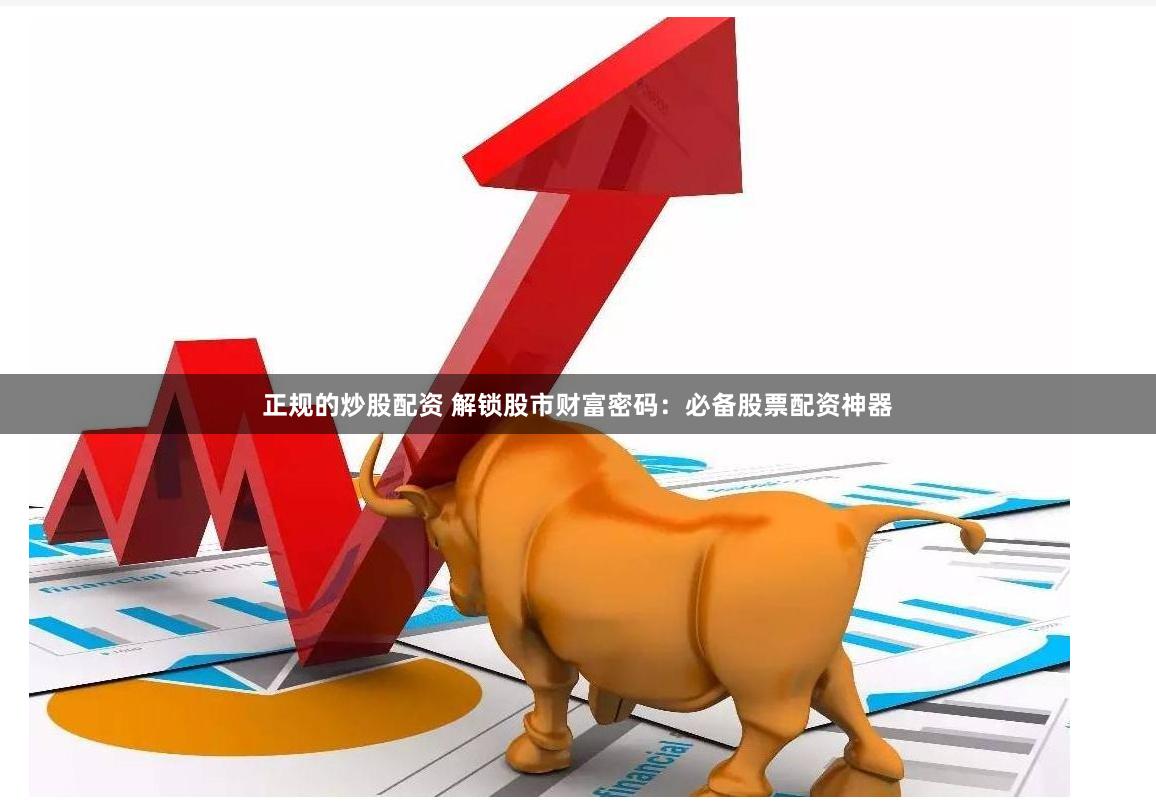 正规的炒股配资 解锁股市财富密码：必备股票配资神器
