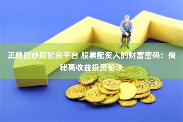 正规的炒股配资平台 股票配资人的财富密码：揭秘高收益投资秘诀