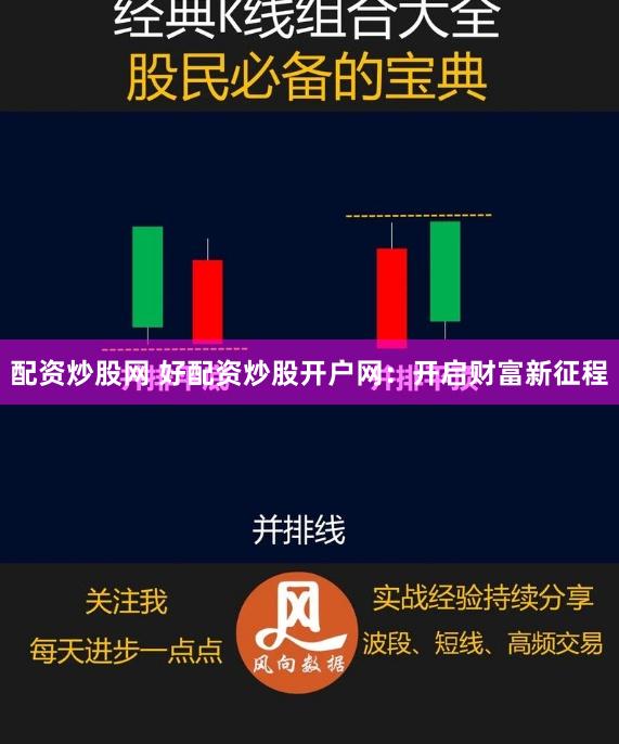 配资炒股网 好配资炒股开户网：开启财富新征程