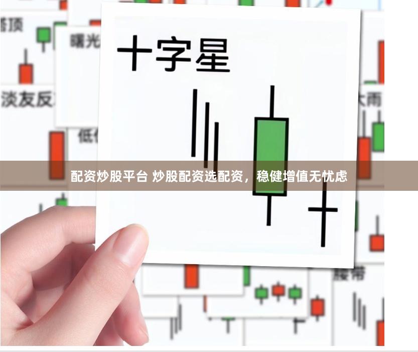 配资炒股平台 炒股配资选配资，稳健增值无忧虑