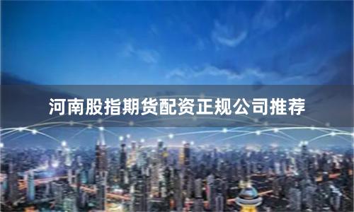 河南股指期货配资正规公司推荐